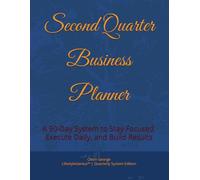 Second Quarter Business Planner: A 90-Day System to Stay Focused, Execute Daily, and Build Results