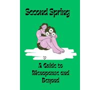 Second Spring e Guide to Menopause and Beyond: The Complete Guide to Thriving Through Menopause and Beyond