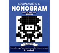 Second Steps in Nonogram: Intermediate Logic Puzzle Book: Nonogram Grid Challenges for Adults