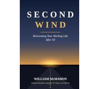 Second Wind: Reinventing Your Working Life After 50