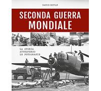 Libri David Boyle - Seconda Guerra Mondiale. La Storia Attraverso Le Fotografie