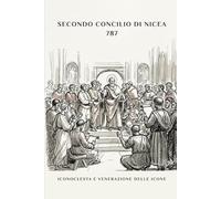 SECONDO CONCILIO DI NICEA (787): ICONOCLESTA E VENERAZIONE DELLE ICONE