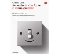 Secondo le mie forze e il mio giudizio. Chi decide sul fine vita. Morire nel mondo contemporaneo