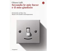 Secondo le mie forze e il mio giudizio. Chi decide sul fine vita. Morire nel mondo contemporaneo