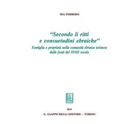 «Secondo li ritti e consuetudini ebraiche». Famiglia e proprietà nella comunità ebraica torinese dalle fonti del XVIII secolo