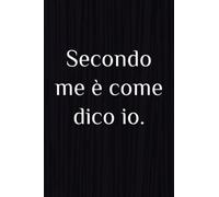 Secondo me è come dico io.: Diario vuoto con righe