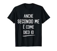 Secondo Me è Come Dico Io Donna Uomo Scritta Divertente Maglietta