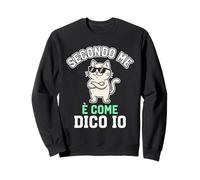 Secondo Me È Come Dico Io Gatto Divertente Felpa