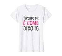 Secondo Me è Come Dico Io Maglietta