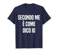 Secondo Me è Come Dico Io Regalo Divertente Simpatica Frase Maglietta