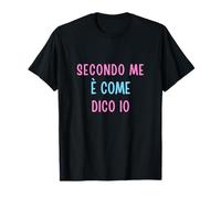 Secondo Me È Come Dico Io - Umorismo Testardo Opinione Forte Maglietta
