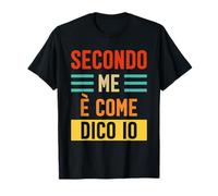 Secondo Me è Come Dico Io Uomo Donna Scherzo Divertente Maglietta