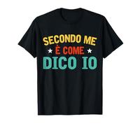 Secondo Me è Come Dico Io Uomo Donna Scherzo Divertente Maglietta