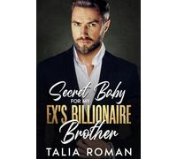 Secret Baby For My Ex's Billionaire Brother: An Off-Limits Age Gap Romance