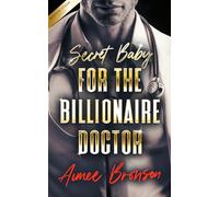 Secret Baby for the Billionaire Doctor: A Forced Proximity Alpha Male Romance