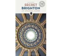 Secret Brighton: A guide to the unusual and unfamiliar