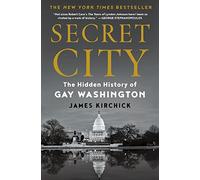 Secret City: The Hidden History of Gay Washington by Kirchick, James