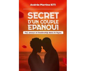 SECRET D'UN COUPLE EPNOUI: Foi, amour et leadership dans le foyer