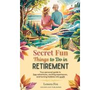 Secret Fun Things to do in Retirement: Your Personal Guide to Free Adventures, Exciting Experiences, and Turning Hobbies into Profit
