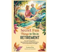Secret Fun Things to do in Retirement: Your Personal Guide to Free Adventures, Exciting Experiences, and Turning Hobbies into Profit