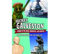 Secret Galveston: A Guide to the Weird, Wonderful, and Obscure