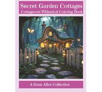 Secret Garden Cottages - Cottagecore Whimsical Coloring Book for Adults: Whimsical Country Cottages, Enchanted Gardens, and Cozy Floral Scenes to Color for Stress Relief and Mindful Relaxation