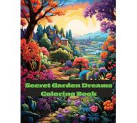 Secret Garden Dreams: A Beautiful Coloring Book for Adults with Magical Gardens, Flowers & Nature Scenes: 55 Whimsical Garden-Themed Coloring Pages ... Doors, Butterflies, Trees, and Secret Corners