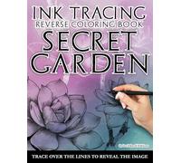 Secret Garden Ink Tracing Reverse Coloring Book: Turn blank lines into a wellness ritual to unlock your creativity, find peace, serenity and fulfillment