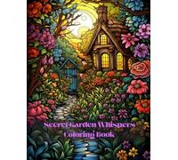 Secret Garden Whispers: A Nature-Inspired Coloring Book for Adults with 55 Tranquil Garden Scenes: 55 Calming and Whimsical Illustrations of Flowers, ... Coloring Book for Adults, Teens & Seniors