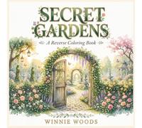 SECRET GARDENS: (Reverse Coloring Book) 40 Dreamy Watercolor Scenes to Draw, Relax, and Spark Your Imagination