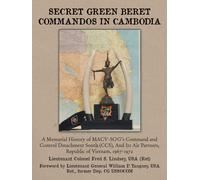 Secret Green Beret Commandos In Cambodia: A Memorial History of MACVSOG's Comman