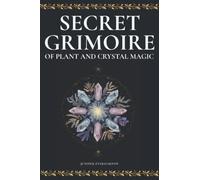 Secret Grimoire of Plants and Crystal Magic: Everyday Plant Spells and Crystal Rituals for the Modern Witch