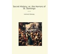 Secret History; or, the Horrors of St. Domingo
