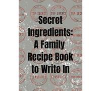 Secret Ingredients: A Family Recipe Book to Write In: A Blank Cookbook to Record Treasured Family Recipes and Memories