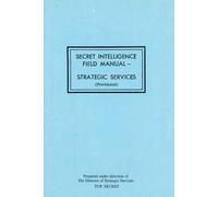 Secret Intelligence Field Manual Strategic Services (Provisional): 22 March 1944, TOP SECRET