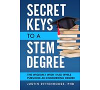 Secret Keys to a STEM Degree: The Wisdom I Wish I Had While Pursuing an Engineering Degree