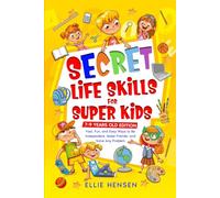 Secret Life Skills for Super Kids: Fast, Fun, and Easy Ways to Be Independent, Make Friends, and Solve Any Problem