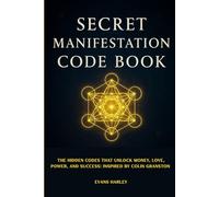 Secret Manifestation Code Book: The Hidden Codes That Unlock Money, Love, Power, and Success: Inspired by Colin Granston