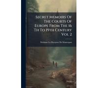 Secret Memoirs Of The Courts Of Europe From The 16 Th To 19th Century Vol 2