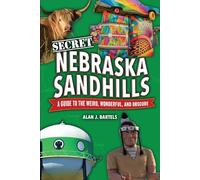 Secret Nebraska Sandhills: A Guide to the Weird, Wonderful, and Obscure