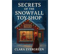 Secret of the snowfall toy shop: A Whimsical Holiday Cozy Mystery Filled with Intrigue, Heart, and Festive Surprises