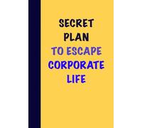 Secret Plan to Escape Corporate Life: A Funny Notebook for Corporate Employees | Journal & Notebooks | Best Gift Idea | Funny Work Agenda