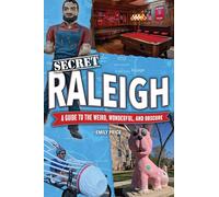 Secret Raleigh: A Guide to the Weird, Wonderful, and Obscure