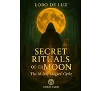 SECRET RITUALS OF THE MOON: The 28 Day Magical Cycle