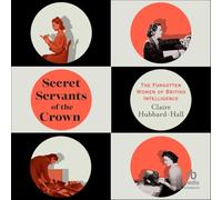 Secret Servants of the Crown: The Forgotten Women of British Intelligence