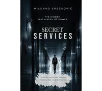 Secret Services: The Hidden Machinery of Power