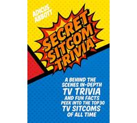 Secret Sitcom Trivia: A Behind the Scenes In-Depth TV Trivia and Fun Facts Peek into the Top 30 TV Sitcoms of all Time