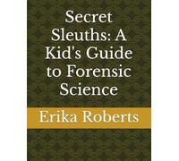 Secret Sleuths: A Kid's Guide to Forensic Science