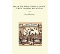 Secret Societies: A Discussion of Their Character and Claims