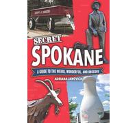 Secret Spokane: A Guide to the Weird, Wonderful, and Obscure